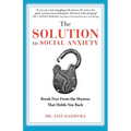The Solution To Social Anxiety: Break Free From The Shyness That Holds You Back