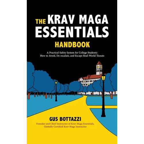 The Krav Maga Essentials Handbook: A Practical Safety System for College Students; How to Avoid, De-escalate, and Escape Real-World Threats