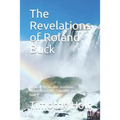 The Revelations of Roland Buck: Inspired by His Life Teachings Highlighting the 7 Highest Priorities of God