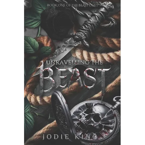 Unravelling The Beast: A Twisted Dark Romance (The Beast Duet - Book One)