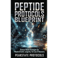 Peptide Protocols Blueprint: Science-Based Strategies for Muscle Growth, Longevity, Fat Loss & Recovery