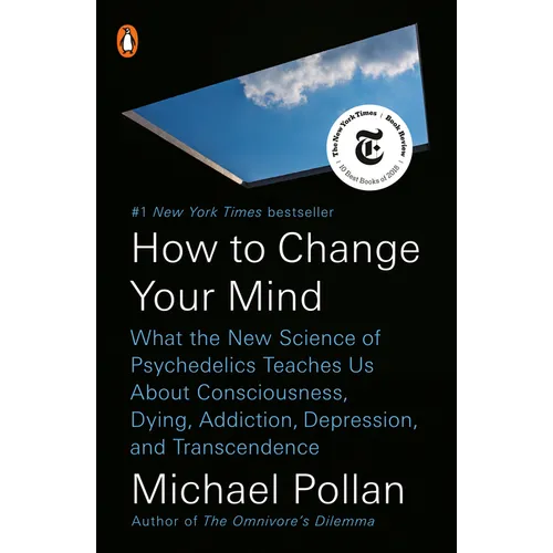 How to Change Your Mind: What the New Science of Psychedelics Teaches Us about Consciousness, Dying, Addiction, Depression, and Transcendence