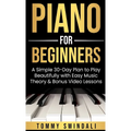 Piano For Beginners: A Simple 30-Day Plan to Play Beautifully with Easy Music Theory & Bonus Video Lessons