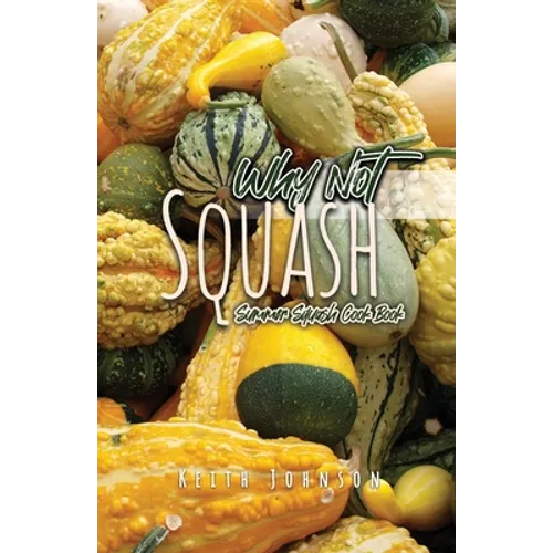Why Not Squash: Summer Squash Cook Book