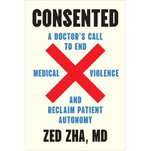 Consented: A Doctor's Call to End Medical Violence and Reclaim Patient Autonomy