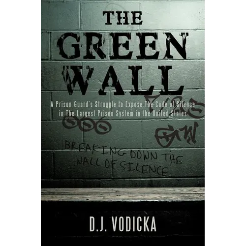The Green Wall: The Story of a Brave Prison Guard's Fight Against Corruption Inside the United States' Largest Prison System
