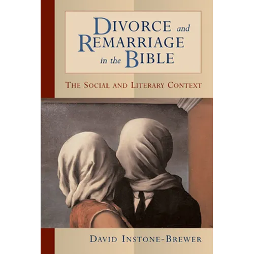 Divorce and Remarriage in the Bible: The Social and Literary Context