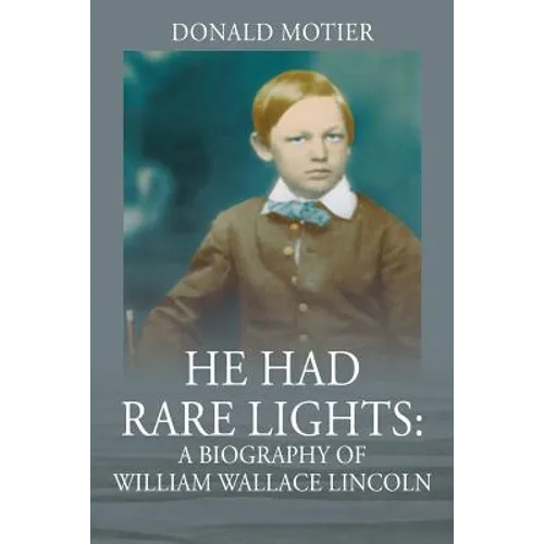 He Had Rare Lights: A Biography of William Wallace Lincoln