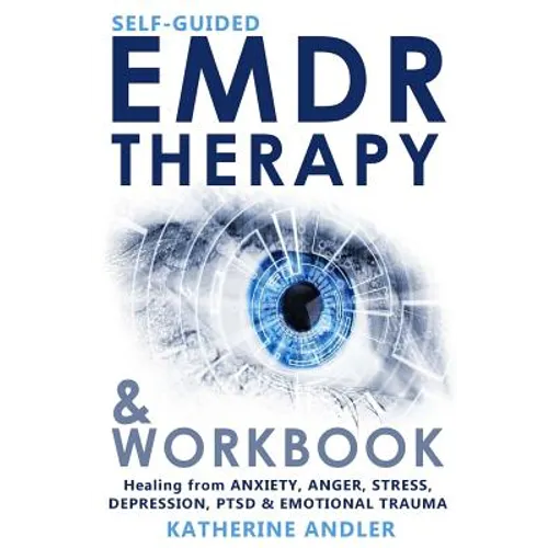 Self-Guided EMDR Therapy & Workbook: Healing from Anxiety, Anger, Stress, Depression, PTSD & Emotional Trauma