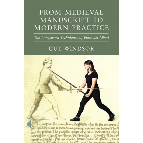 From Medieval Manuscript to Modern Practice: The Longsword Techniques of Fiore dei Liberi