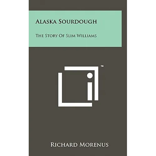 Alaska Sourdough: The Story Of Slim Williams