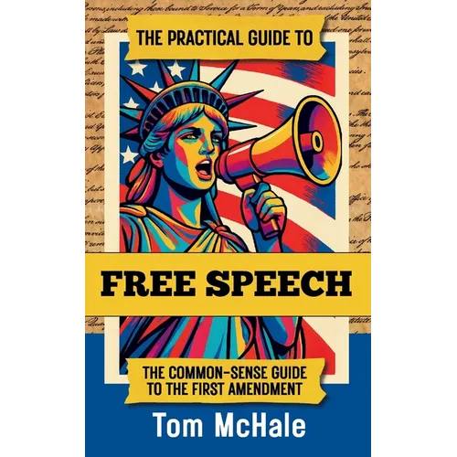 The Practical Guide to Free Speech: The Common-sense Guide to The First Amendment