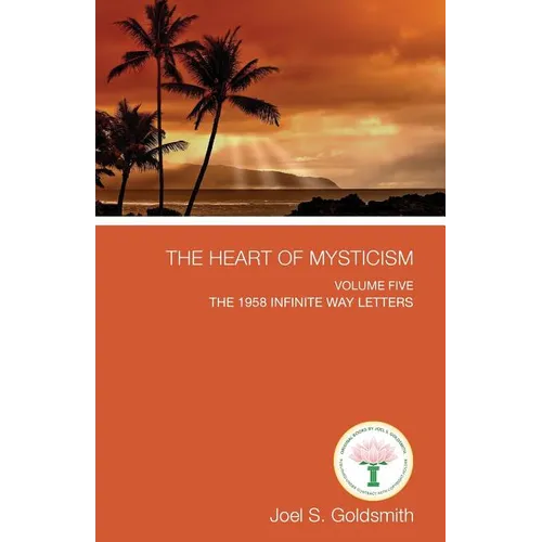 The Heart of Mysticism: Volume V - The 1958 Infinite Way Letters