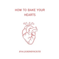 How to Bake Your Hearts
