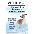 Whippet. Whippet Dog Complete Owners Manual. Whippet book for care, costs, feeding, grooming, health and training.