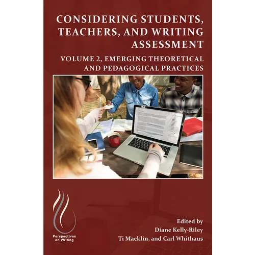 Considering Students, Teachers, and Writing Assessment, Vol 2: Emerging Theoretical and Pedagogical Practice