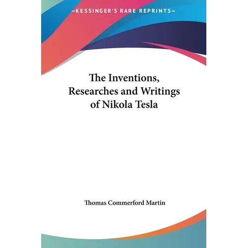 The Inventions, Researches and Writings of Nikola Tesla
