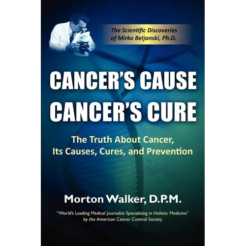 Cancer's Cause, Cancer's Cure: The Truth about Cancer, Its Causes, Cures, and Prevention