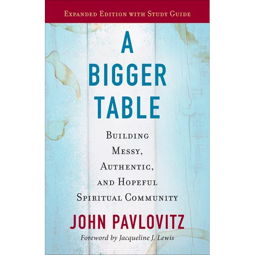 A Bigger Table, Expanded Edition with Study Guide: Building Messy, Authentic, and Hopeful Spiritual Community
