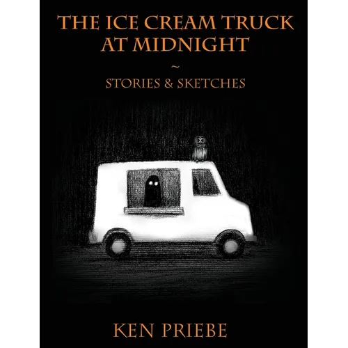 The Ice Cream Truck at Midnight: Stories & Sketches