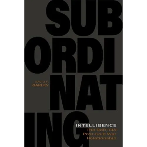 Subordinating Intelligence: The Dod/CIA Post-Cold War Relationship