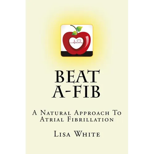 Beat A-Fib: A Natural Approach To Atrial Fibrillation