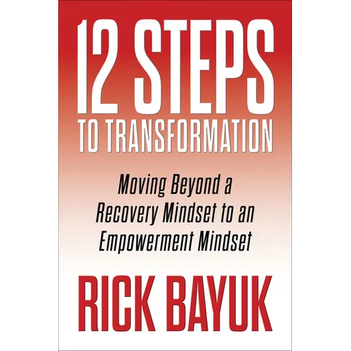 12 Steps to Transformation: Moving Beyond a Recovery Mindset to an Empowerment Mindset