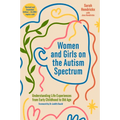 Women and Girls on the Autism Spectrum, Second Edition: Understanding Life Experiences from Early Childhood to Old Age