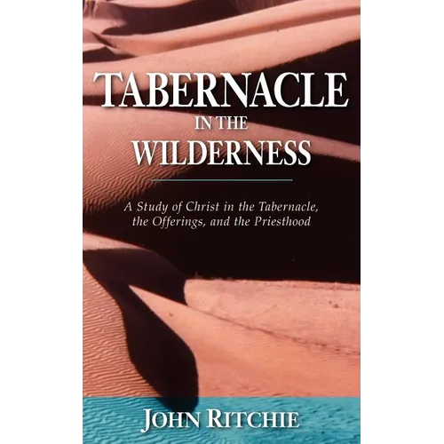 Tabernacle in the Wilderness: A Study of Christ in the Tabernacle, the Offerings, and the Priesthood