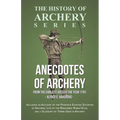 Anecdotes of Archery - From The Earliest Ages to the Year 1791 - Including an Account of the Principle Existing Societies of Archers, Life of the Reno