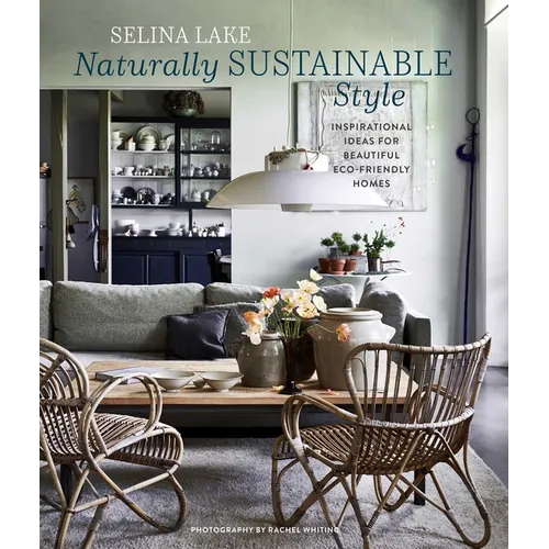 Naturally Sustainable Style: Inspirational Ideas for Beautiful Eco-Friendly Homes