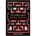 The Golden Age of Video Games: The Birth of a Multi-Billion Dollar Industry