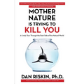 Mother Nature Is Trying to Kill You: A Lively Tour Through the Dark Side of the Natural World