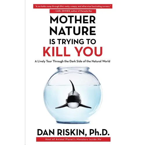 Mother Nature Is Trying to Kill You: A Lively Tour Through the Dark Side of the Natural World