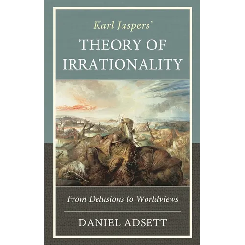 Karl Jaspers' Theory of Irrationality: From Delusions to Worldviews