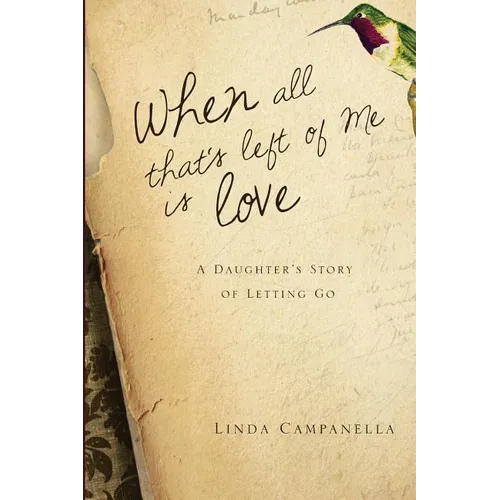 When All That's Left of Me Is Love: A Daughter's Story of Letting Go