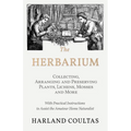 The Herbarium - Collecting, Arranging and Preserving Plants, Lichens, Mosses and More - With Practical Instructions to Assist the Amateur Home Natural