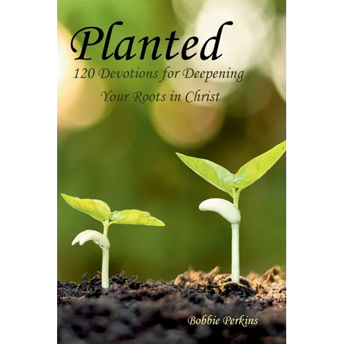 Planted: 120 Devotions for Deepening your Roots in Christ