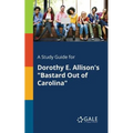 A Study Guide for Dorothy E. Allison's "Bastard Out of Carolina"