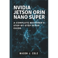 NVIDIA Jetson Orin Nano Super: A COMPLETE Beginner's Step-by-Step Setup Guide