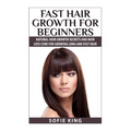 Fast Hair Growth for Beginners: Natural Hair Growth Secrets and Hair Loss Cure for Growing Long and Fast Hair