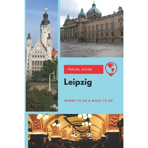 Leipzig Travel Guide: Where to Go & What to Do