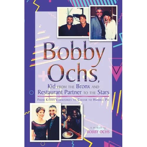 Bobby Ochs, Kid from the Bronx and Restaurant Partner to the Stars: From Kasha Varnishkes to Caviar to Humble Pie