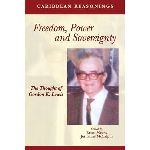 Caribbean Reasonings: Freedom, Power and Sovereignty - The Thought of Gordon K. Lewis