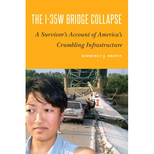 The I-35w Bridge Collapse: A Survivor's Account of America's Crumbling Infrastructure