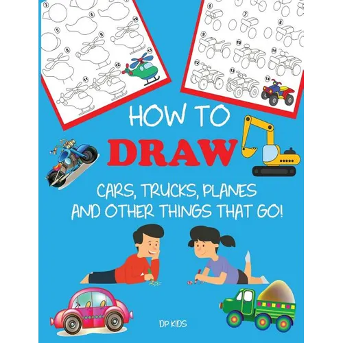How to Draw Cars, Trucks, Planes, and Other Things That Go!: Learn to Draw Step by Step for Kids
