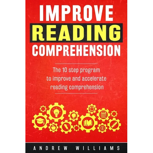 Improve Reading Comprehension: The 10 step program to improve and accelerate reading comprehension