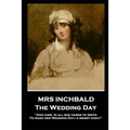 Mrs Inchbald - The Wedding Day: 'And aims, in all she dares to write, To make her Wedding Day-a merry night''