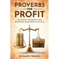 Proverbs for Profit: Ancient Wisdom for Modern Business Ethics