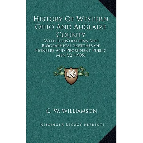 History Of Western Ohio And Auglaize County: With Illustrations And Biographical Sketches Of Pioneers And Prominent Public Men V2 (1905)
